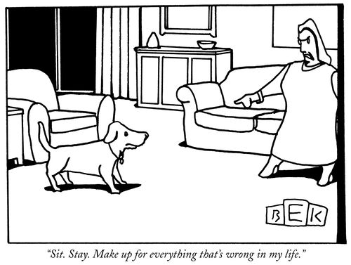 "Sit. Stay. Make up for everything that's wrong in my life."