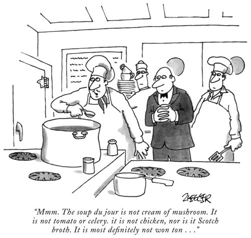 "Mmm. The soup du jour is not cream of mushroom. It is not tomato or celery, it is not chicken, nor is it Scotch broth. It is most definitely not won ton..."