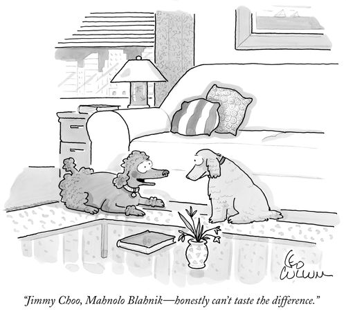 "Jimmy Choo, Mahnolo Blahnik- honestly can't taste the difference."
