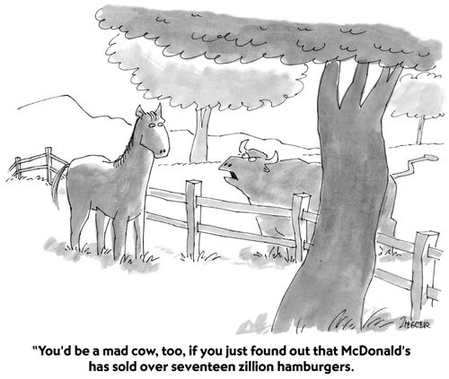 "You'd be a mad cow, too, if you just found out that McDonald's has sold over seventeen zillion hamburgers."