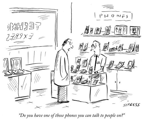 "Do you have one of those phones you can talk to people on?"