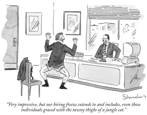 "Very impressive, but our hiring freeze extends to and includes, even those individuals graced with the tawny thighs of a jungle cat."