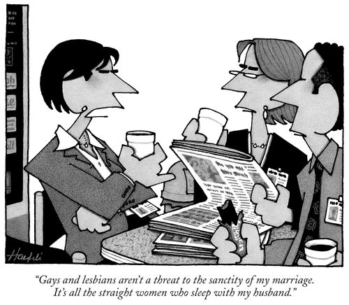 "Gays and lesbians aren't a threat to the sanctity of my marriage. It's all the straight women who sleep with my husband."