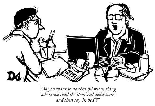 "Do you want to do that hilarious thing where we read the itemized deductions and then say 'in bed'?"