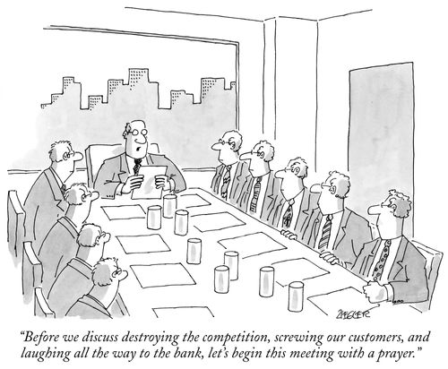 "Before we discuss destroying the competition, screwing our customers, and laughing all the way to the bank, let's begin this meeting with a prayer."