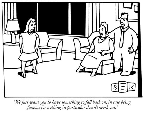 "We just want you to have something to fall back on, in case being famous for nothing in particular doesn't work out."