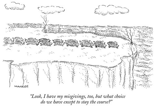 "Look, I have my misgivings, too, but what choice do we have except to stay the course?"