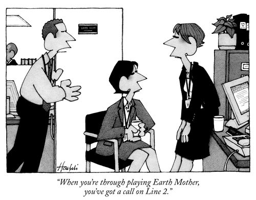 "When you're through playing Earth Mother, you've got a call on Line 2."