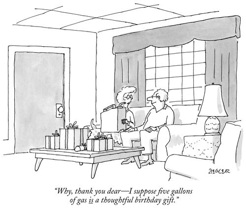 "Why, thank you dear – I suppose five gallons of gas is a thoughtful birthday gift."