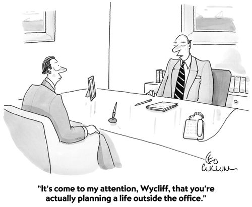 "It's come to my attention, Wycliff, that you're actually planning a life outside the office."
