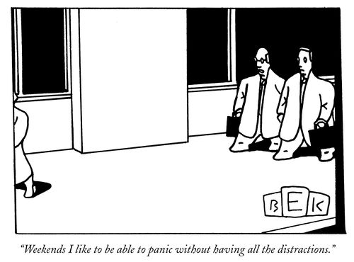 "Weekends I like to be able to panic without having all the distractions."