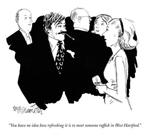 "You have no idea how refreshing it is to meet someone raffish in West Hartford."
