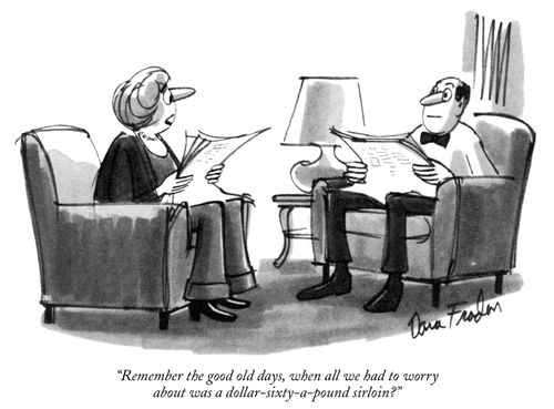 "Remember the good old days, when all we had to worry about was a dollar-sixty-a-pound sirloin?"