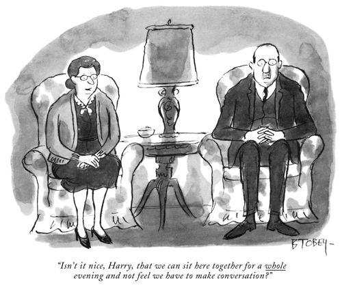 "Isn't it nice, Harry, that we can sit here together for a whole evening and not feel we have to make conversation?"