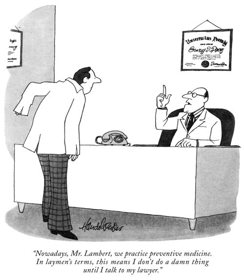 "Nowadays, Mr. Lambert, we practice preventive medicine. In laymen's terms, this means I don't do a damn thing until I talk to my lawyer."
