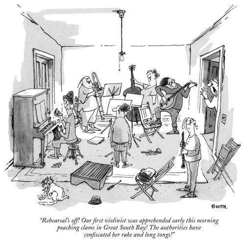 "Rehearsal's off! Our first violinist was apprehended early this morning poaching clams in Great South Bay! The authorities have confiscated her rake and long tongs!"