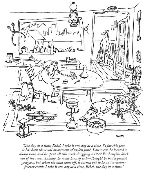 "One day at a time, Ethel, I take it one day at a time. So far this year, it has been the usual assortment of useless junk. Last week, he located a dump scow, and he spent all this week dragging a 1929 Ford engine block out of the river. . ."