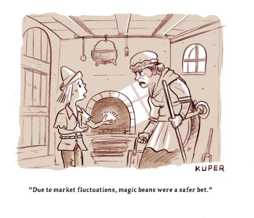 "Due to market fluctuations, magic beans were a safer bet."