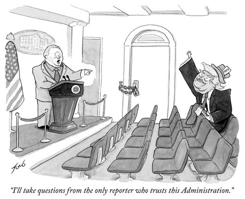 "I'll take questions from the only reporter who trusts this Administration."