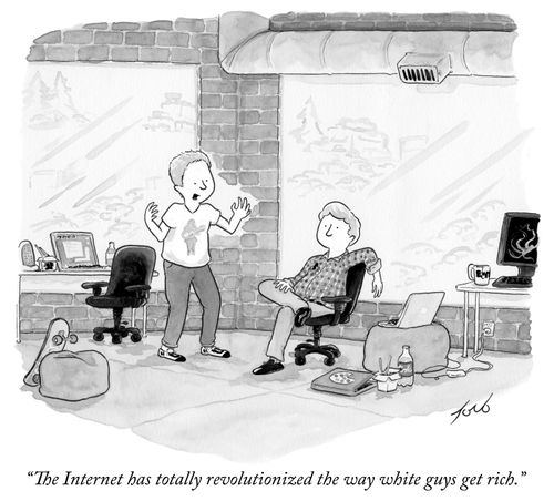 "The Internet has totally revolutionized the way white guys get rich."