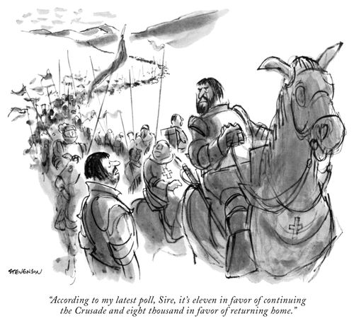 "According to my latest poll, Sire, it's eleven in favor of continuing the Crusade and eight thousand in favor of returning home."