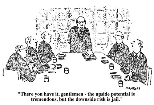 "There you have it, gentlemen—the upside potential is tremendous, but the downside risk is jail."