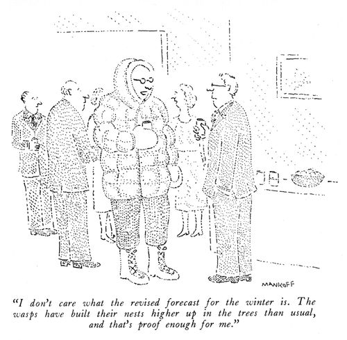 "I don't care what the revised forecast for the winter is. The wasps have built their nests higher up in the trees than usual, and that's proof enough for me."