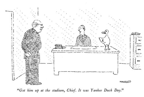 "Got him up at the stadium, Chief. It was Yankee Duck Day."