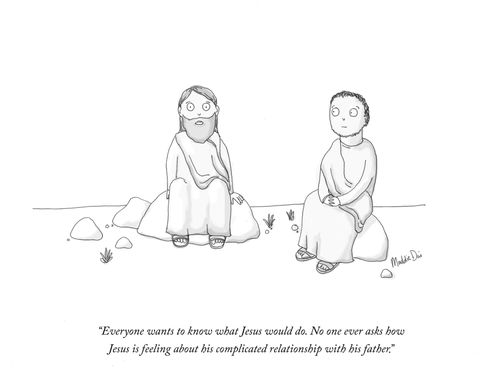 "Everyone wants to known what Jesus would do. No one ever asks how Jesus is feeling about his complicated relationship with his father."