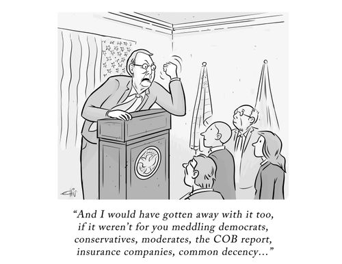 "And I would have gotten away with it too, if it weren't for you meddling democrats, conservatives, moderates, the COB report, insurance companies, common decency..."
