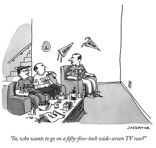 "So, who wants to go on a fifty-five-inch wide-screen TV run?"