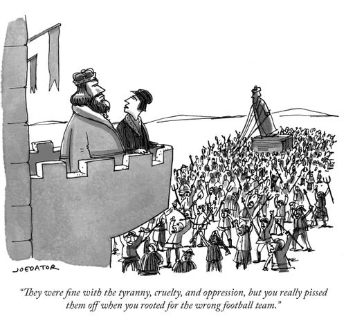 "They were fine with tyranny, cruelty and oppression, but you really pissed them off when you rooted for the wrong football team."