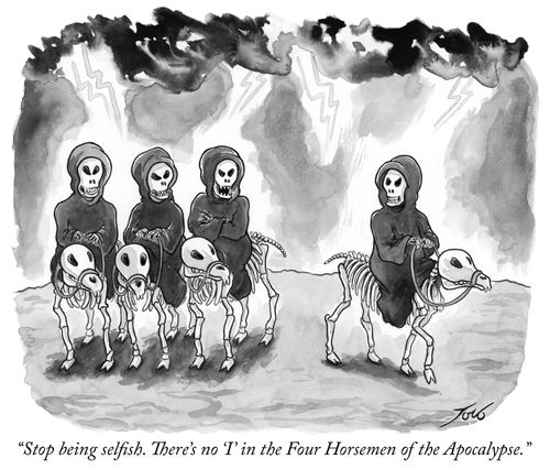 "Stop being selfish. There's no 'I' in the Four Horsemen of the Apocalypse."