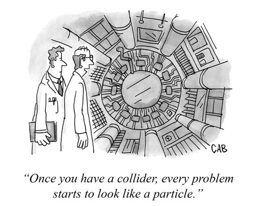 "Once you have a collider, every problem starts to look like a particle."