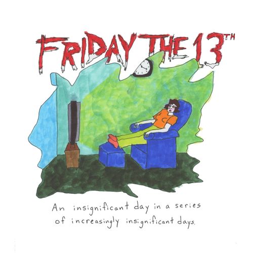 Friday the 13th: An insignificant day in a series of increasingly insignificant days.