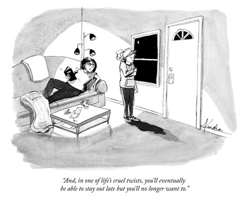 “And, in one of life’s cruel twists, you’ll eventually be able to stay out late but you’ll no longer want to.”