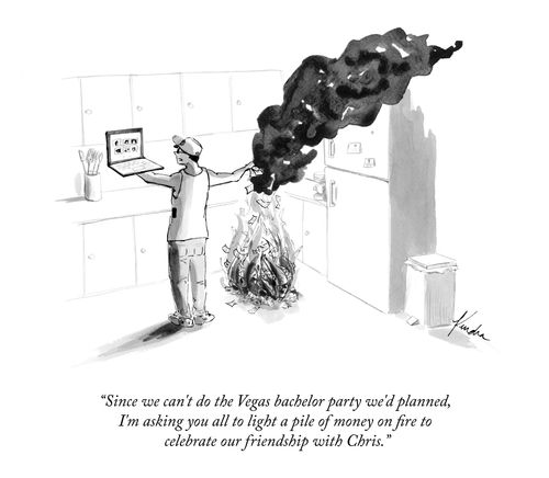 "Since we can't do the Vegas bachelor party we'd planned, I'm asking you all to light a pile of money on fire to celebrate our friendship with Chris."
