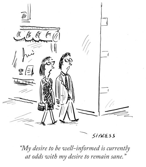 "My desire to be well-informed is currently at odds with my desire to remain sane."