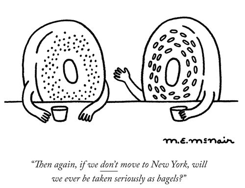 "Then again, if we don't move to New York, will we ever be taken seriously as bagels?"