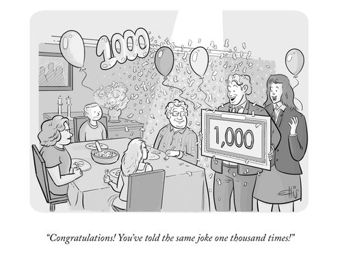 "Congratulations! You've told the same joke one thousand times!"