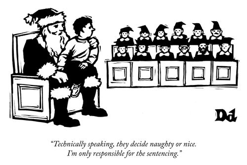 "Technically speaking, they decide naughty or nice. I'm only responsible for the sentencing."