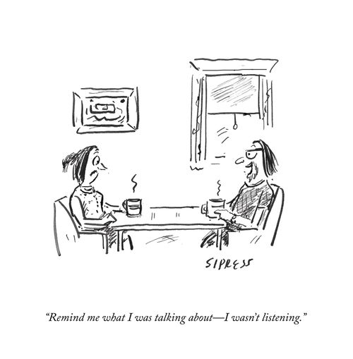 "Remind me what I was talking about—I wasn't listening."