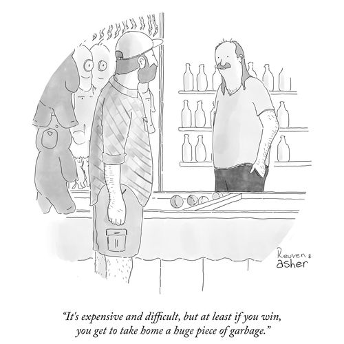 "It's expensive and difficult, but at least if you win, you get to take home a huge piece of garbage."
