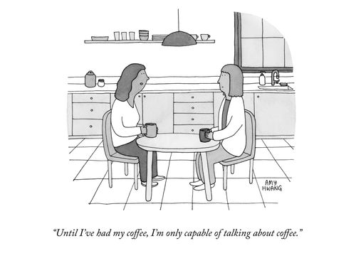 "Until I've had my coffee, I'm only capable of talking about coffee."
