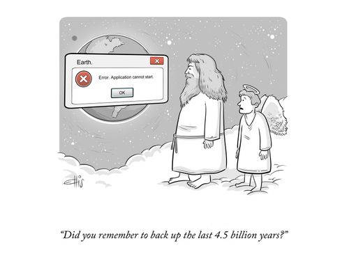 "Did you remember to back up the last 4.5 billion years?"
