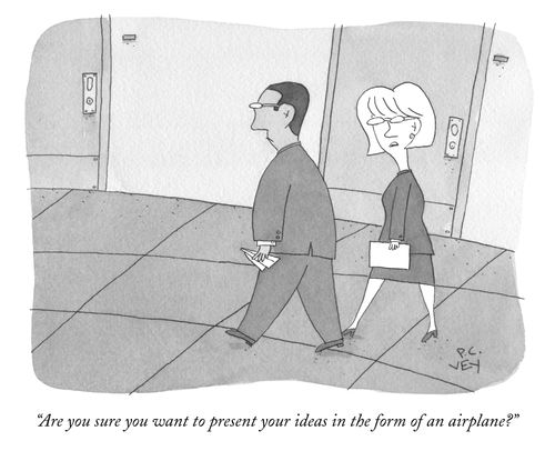 "Are you sure you want to present your ideas in the form of an airplane?"