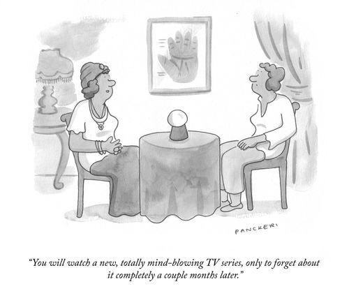 "You will watch a new, totally mind-blowing TV series, only to forget about it completely a couple months later."