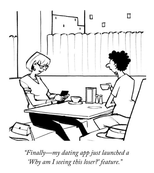 "Finally - my dating app just launched a 'Why am I seeing this loser?' feature."