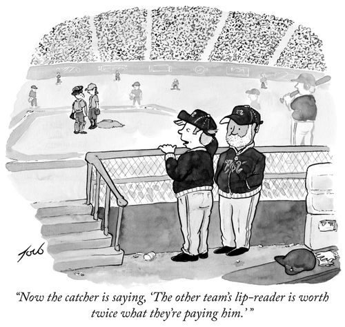"Now the catcher is saying, 'The other team's lip-reading is worth twice what they're paying him.'"