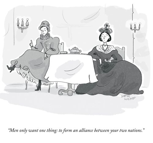"Men only want one thing: to form an alliance between your two nations."